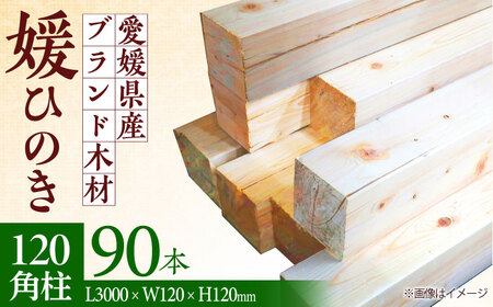 角柱 媛 ひのき 120角柱90本セット【配送可能エリア：愛媛・香川・近畿地方】角柱[AGBS003]