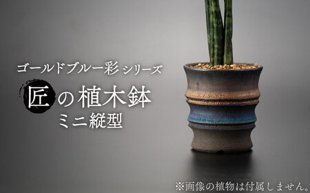 【美濃焼】匠の植器鉢 ミニ 縦型 ゴールドブルー 彩シリーズ【角山製陶所】観葉植物 鉢植え プランター 多肉植物 雑貨 インテリア ガーデニング 陶器 窯変 宇宙 金色 ゴールド 青色 ブルー シック 大人 送料無料[MCS017]