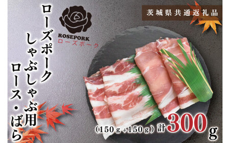 【茨城県共通返礼品・茨城県産】【ローズポーク】しゃぶしゃぶ用300g（ロース150g・ばら150g）（KCK-39）