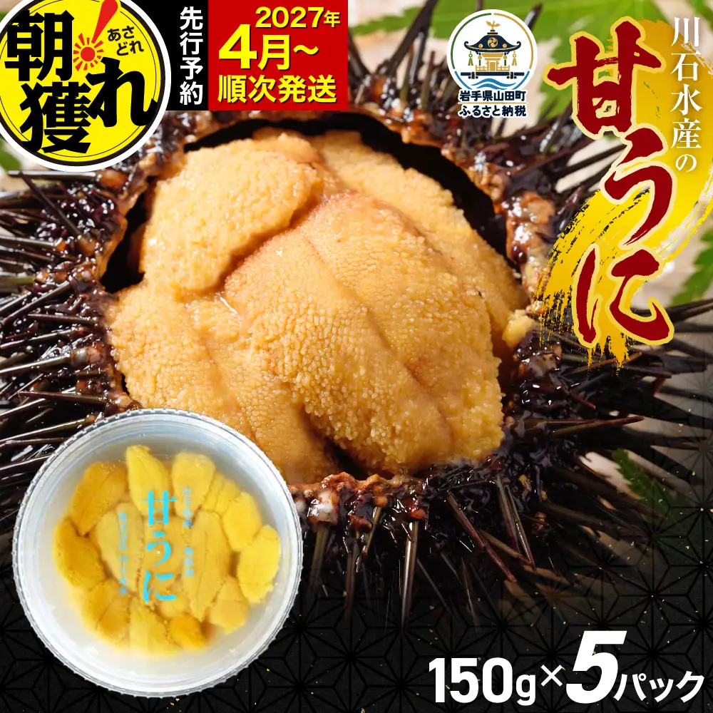 【極上】甘うに 150g×5パック 三陸産 川石水産 【2027年4月以降発送】 国産 三陸山田 岩手県 山田町 三陸 旬 うに 無添加 ウニ 雲丹 うに丼 無添加ウニ キタムラサキウニ 特選 ミョウバン不使用