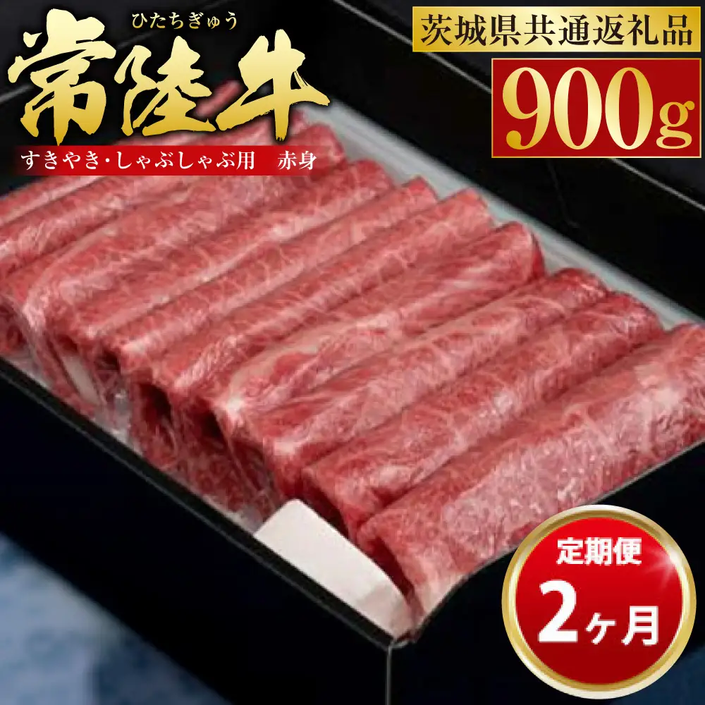 【定期便 2ヶ月】常陸牛 すきやき・しゃぶしゃぶ用（赤身）900g（茨城県共通返礼品 茨城県産）