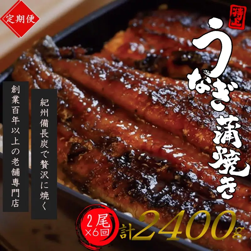 【全6回定期便】極上！国産うなぎ蒲焼 2尾×6回 計12尾 約2400g 創業100年以上続く老舗 紀州備長炭でじっくり焼き上げた専門店の味 （タレ・山椒付き）/ うなぎ ウナギ 鰻 蒲焼 国産 ふるさと納税【tkb319】