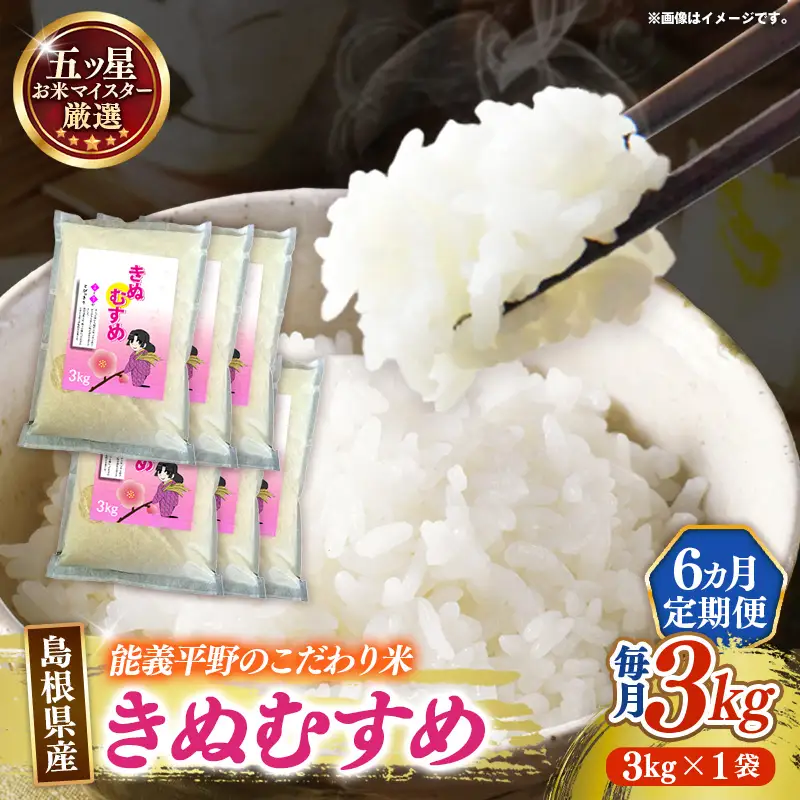 【定期便】五ツ星お米マイスター厳選 能義平野のきぬむすめ 3kg×6ヵ月 【令和7年産 ３KG 6ヶ月 毎月 計18kg 精米 白米 ご飯 お米 美味しい 安心 安全 沼田米穀店 島根県 安来市】【価格変更X】【39-NB-09】