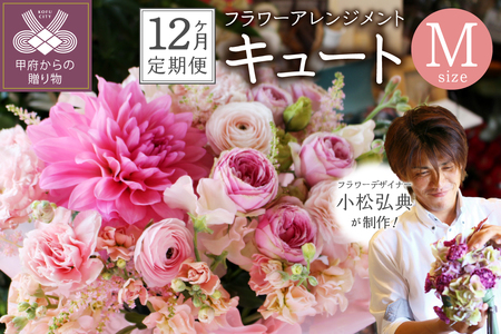 【12ヶ月定期便】花のある生活～小松弘典が手がけるフラワーアレンジメント～イメージ別に選ぼう！キュートなイメージ（Mサイズ）【定期便：毎月１回×12ヶ月】
