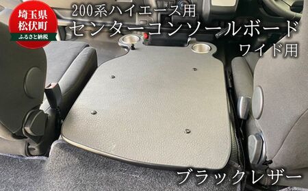 200系ハイエース用 センターコンソールボード ブラックレザー ワイド 車用 車用アクセサリー 内装 車内用 車内アクセサリー 車用パーツ 車内パーツ 内装パーツ 車内インテリア 