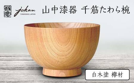 山中漆器 千筋たわら椀 白木塗 欅材 天然木 木製 椀 器 汁椀 お椀 伝統工芸 工芸品 国産 日本製  テーブルウェア 復興 震災 コロナ 能登半島地震復興支援 北陸新幹線 F6P-2363

