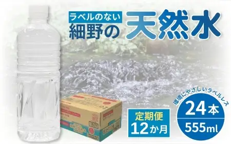 天然水 【定期便・全12回】ラベルのない細野の天然水 555ml×24本×12回 計288本 ミネラルウォーター 天然水 水 中硬水 シリカ 