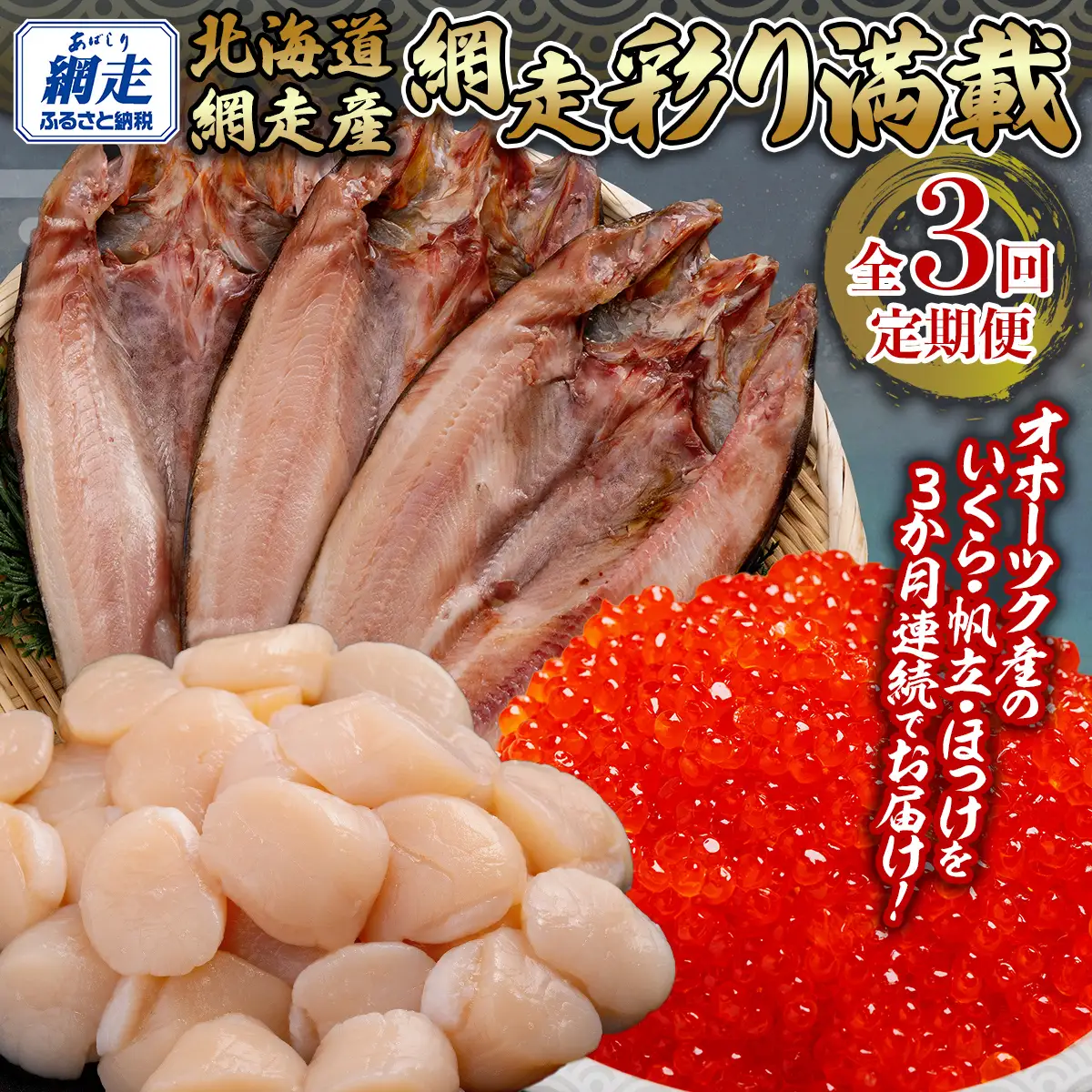 全3回 定期便 網走彩り満載（3か月連続）【 ふるさと納税 人気 おすすめ ランキング いくら醤油漬 鮭いくら ホタテ 帆立 ほたて ほたて貝柱 貝柱 ホタテ刺身 刺身 帆立刺身 冷凍ホタテ ほっけ ホッケ 干物 一夜干し 開き 魚 北海道産 オホーツク 北海道 網走市 送料無料 】  ABB147