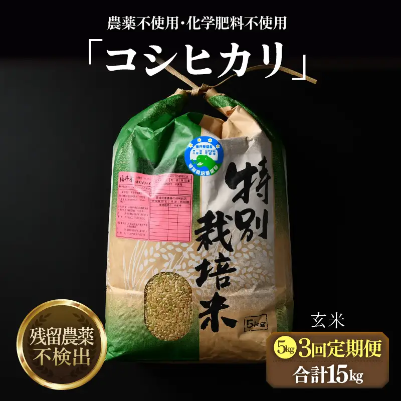 【先行予約】【令和8年産 新米】定期便《3ヶ月連続お届け》コシヒカリ 玄米 5kg （計15kg）特別栽培米 農薬不使用 化学肥料不使用 ／ 残留農薬ゼロ 高品質 鮮度抜群 福井県産 ブランド米 ※2026年10月上旬以降順次発送 [aw063-d004]