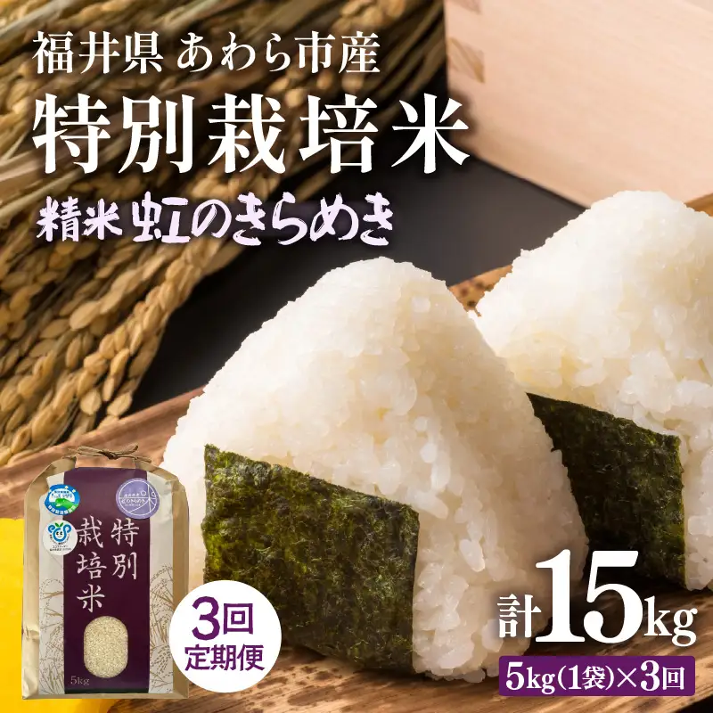 【先行予約】【令和8年産】定期便 ≪3ヶ月連続お届け≫ 化学肥料不使用 虹のきらめき 精米 5kg × 3回（合計15kg） / 白米 米 福井県あわら市産 美味しい 特別栽培米 減農薬 安心な米 旨味 甘み もっちり 冷蔵保管米 ※2026年10月上旬以降順次発送 [aw010-c026]
