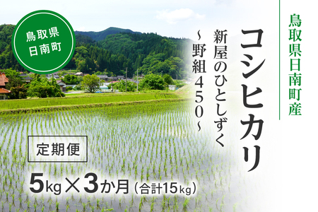 令和8年産 新米 先行予約 鳥取県日南町産コシヒカリ 定期便 5kg×3か月(合計15kg) 新屋のひとしずく ～野組450～ 米 お米 おこめ 精米 こしひかり