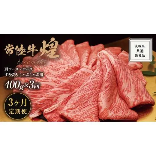 【 3ヶ月定期便 】【 常陸牛 】 煌 肩ロース ・ ロース すき焼き しゃぶしゃぶ用 400g ≪化粧箱 入り≫ ( 茨城県共通返礼品 )