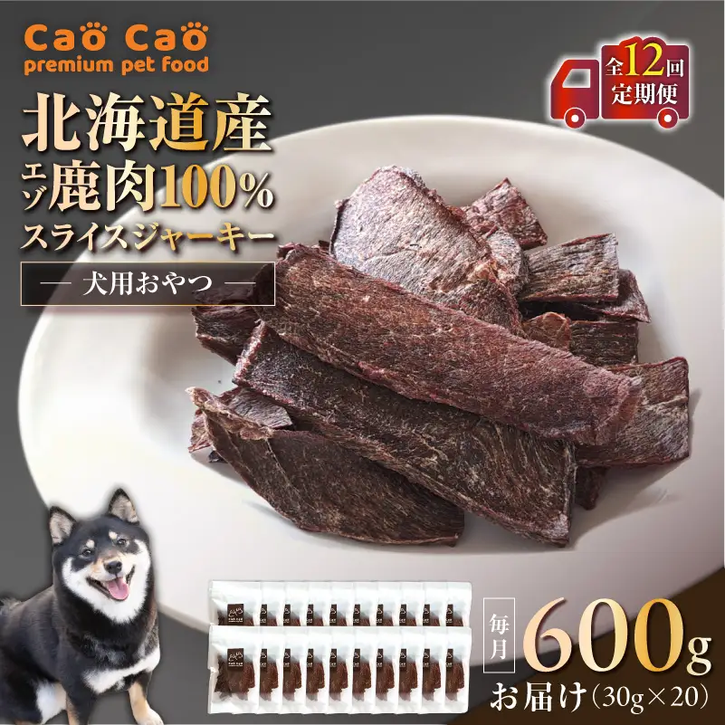 【 全12回 定期便 】Cao Cao エゾ鹿肉 100% スライス ジャーキー 600g（ 30g × 20袋 ） T035-T11-02 ペット用品