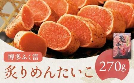 【博多ふく富】炙りめんたいこ 270g 辛子明太子 たらこ すけとうだら スケトウダラ 魚卵 魚介類 水産物 ごはんのお供 ご飯のお供 おつまみ お酒のお供 冷凍 福岡県 嘉麻市