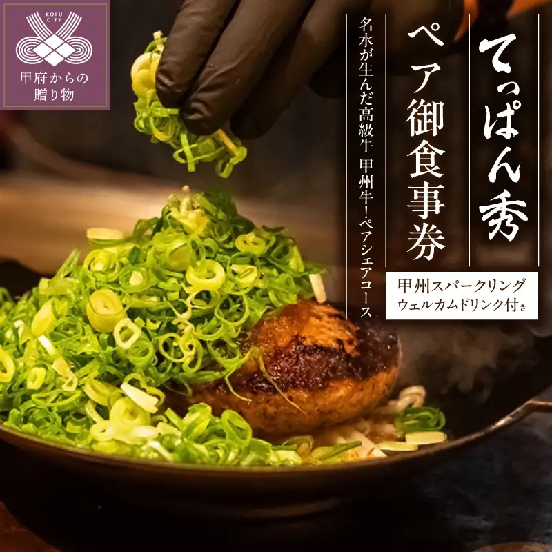 【てっぱん秀】名水が生んだ高級牛 甲州牛！ペアシェアコース ＋ウェルカムドリンク付き（甲州スパークリング） てっぱん秀ペア御食事券