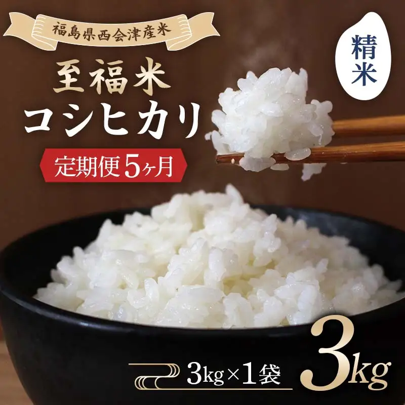 ＜定期便5ヶ月＞ 西会津産米 至福米コシヒカリ 精米 3kg F4D-2337