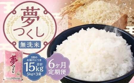 【6ヶ月定期便】 無洗米 食味鑑定士厳選 夢つくし 15kg（5kg×3袋）×6回 計90kg 米 こめ コメ お米 精米 単一原料米 ごはん ご飯 ライス おにぎり