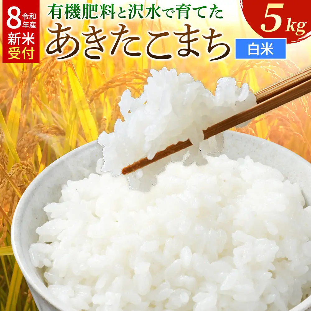 《令和8年産 新米受付》 あきたこまち 秋田県大仙市産  有機肥料と沢水で育てたあきたこまち 白米5kg（1袋）