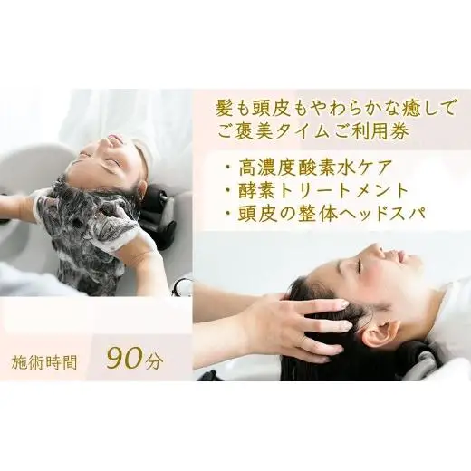 髪も頭皮もやわらかな癒しでご褒美タイムご利用券 ヘッドスパ 酵素トリートメント 高濃度酸素水 所要時間90分 髪質改善 ヘアケア 髪の柔軟剤 トリートメント ダメージヘア ストレス解消 肩こり改善 リラクゼーション 体験