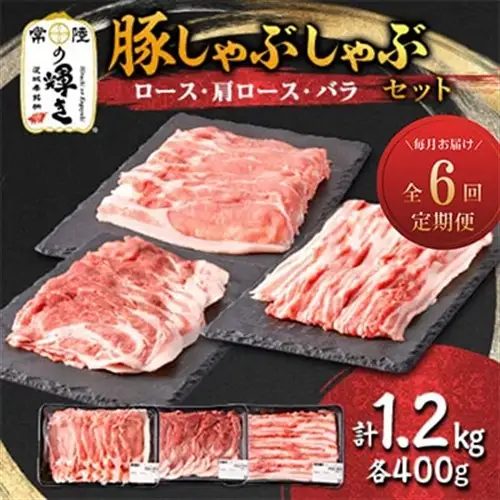 【毎月定期便】茨城銘柄豚肉 常陸の輝き しゃぶしゃぶセット(ローズ・肩ロース・バラ)1.2kg全6回【配送不可地域：離島・沖縄県】【4087637】