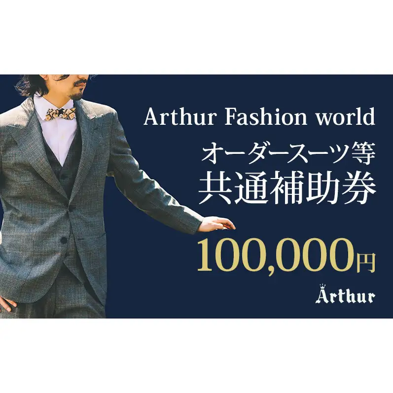 Arthur Fashion world オーダースーツ等 共通補助券【100,000円】お仕立券 チケット 商品券 補助券 スーツ ジャケット スラックス シャツ ビジネス フォーマル 静岡 浜松市