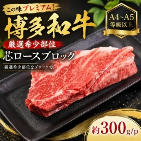 この味プレミアム!【A4～A5】【厳選希少部位】博多和牛芯ロースブロック　約300g/p(大野城市)【配送不可地域：離島】【1770960】