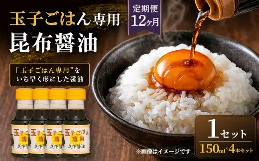 ＜ R8年熊本地震復興支援 ＞【定期便12ヶ月】【”玉子ごはん専用”をいち早く形にした醤油】玉子ごはん専用昆布醤油（150ml×4本）1セット 醤油 しょうゆ 昆布醤油 だし醤油 万能調味料 調味料 朝ごはん 朝食 卵かけごはん ごはんのお供 卵 たまご ごはん ご飯