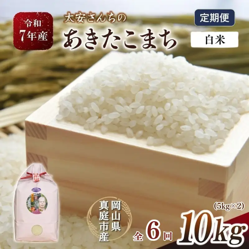 ＜定期便全6回＞ 米 岡山県産精米 令和7年産太安さんちのあきたこまち白米10kg(5kg×2袋)×６回定期便 【tkns-tkb043-cho】