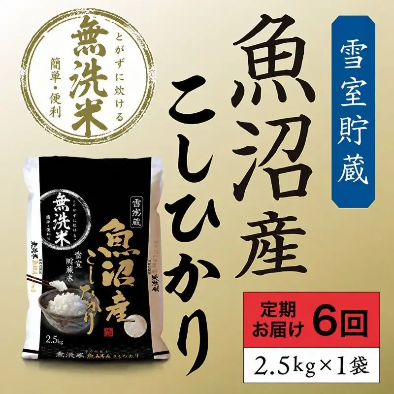雪室貯蔵 魚沼産 コシヒカリ 無洗米 2.5kg 6ヶ月 連続お届け （ 米 定期便 こしひかり 定期 新潟 魚沼 魚沼産コシヒカリ 魚沼産こしひかり お楽しみ 6回 ） 新潟県 