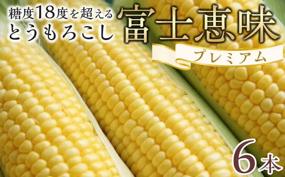 とうもろこし 恵味ゴールド 一流リゾートホテル御用達 糖度１８度超え  富士恵味プレミアム ６本　
