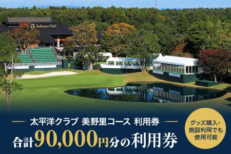 太平洋クラブ美野里コース利用券 9万円分 ゴルフ 90000円分 首都圏 近場 関東地方 茨城県 体験 9万円分チケット 24-D
