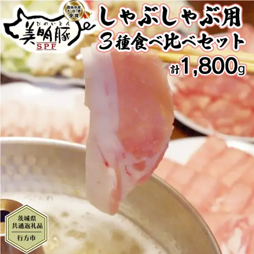 【茨城県共通返礼品／行方市】  美明豚 しゃぶしゃぶ用 食べ比べセット 約1,800g 豚肉 豚 SPF ブランド豚 詰め合わせ 食べ比べ セット 贈答用 国産 モモ肉 もも バラ ロース  [CF002ya]