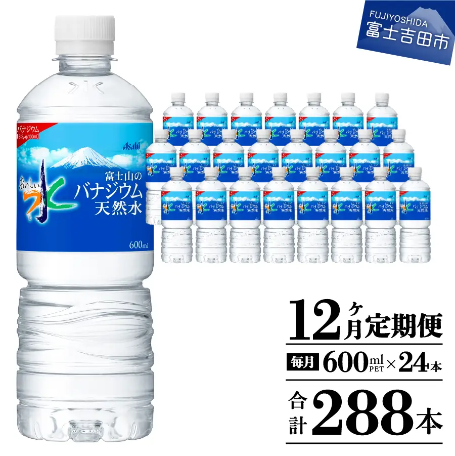 定期便 【12か月お届け】「アサヒおいしい水」富士山のバナジウム天然水 1箱(24本入）PET600ml 12回 ミネラルウォーター 毎月 飲料 防災 備蓄  防災グッズ ストック 保存