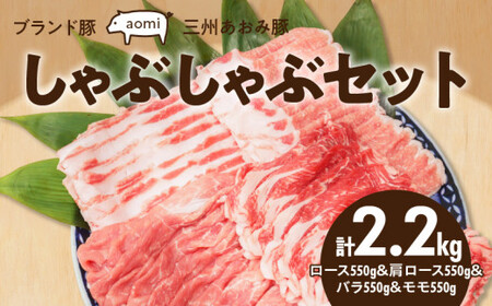 ブランド豚 “三州あおみ豚” しゃぶしゃぶセット 計2.2kg（ロース550g＆肩ロース550g&バラ550g&モモ550g） 豚肉 冷凍 H030-014
