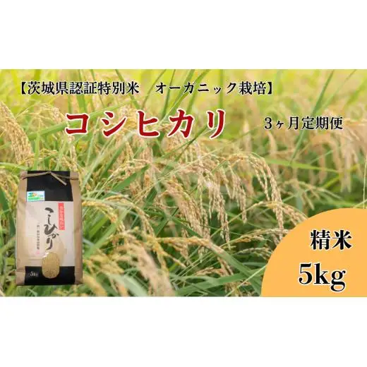 【3ヶ月定期便】コシヒカリ 精米5kg×3回【茨城県認証米／オーガニック栽培】