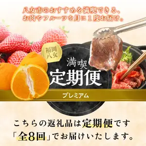 福岡・八女満喫定期便プレミアム全8回C＜配送不可：北海道・沖縄・離島＞ フルーツ 牛肉 アイス お茶 八女茶 お米 新米 あまおう もつ鍋 博多和牛 焼肉 不知火 デコポン しゃぶしゃぶ すき焼き 072-T083
