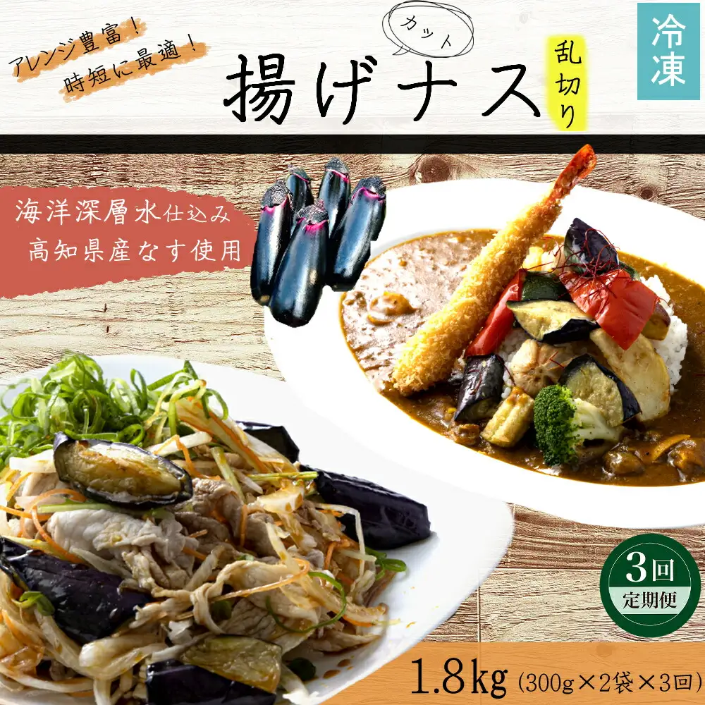 《 定期便/全３回 》 揚げナス 合計1.8kg【乱切り】海洋深層水仕込みのナス使用 揚げなす あげなす カット済 野菜 やさい ナス なす 茄子 生産量日本一 高知 室戸 惣菜 便利 用途 豊富 カット野菜 調理 ハウス栽培 小分け  頒布会