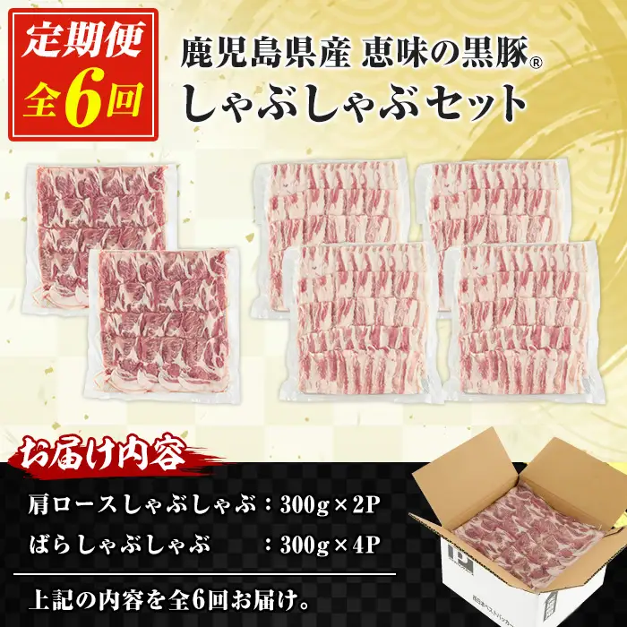 【6か月定期便】 鹿児島県産 恵味の黒豚 しゃぶしゃぶ セット (肩ロース 300g×2 ばら 300g×4 )  合計 1.8kg を ６回 お届け ! 【00-110-15-TK】