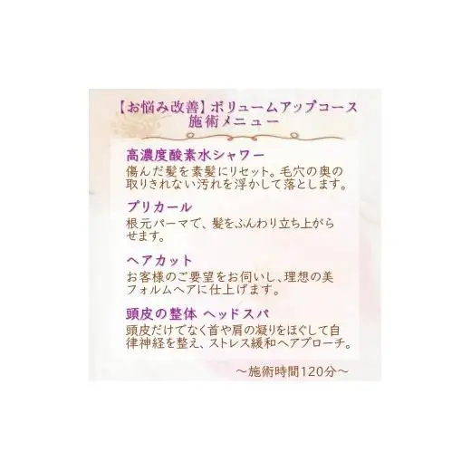 【お悩み改善】ボリュームアップコース ご利用券 ヘアカット プリカール（根元パーマ） 頭皮の整体ヘッドスパ 高濃度酸素水 所要時間 120分 髪質改善 ヘアケア 自律神経 ストレス解消 肩こり リラクゼーション ヘアスタイル 美容室 素髪 ストレス緩和 癒し時間 体験