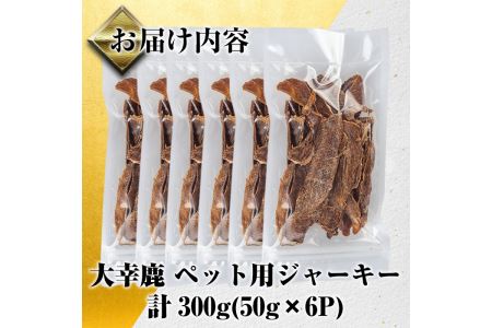 鹿児島県 出水市産 大幸 鹿肉 ペット用 ジャーキー 50g×6パック 計約300g ペット用 肉 鹿肉 おやつ 【大幸】 i337