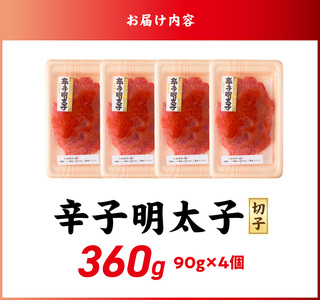 小分け　切子　辛子明太子90g×4個　360g_小分け 切子 辛子明太子 内容量 360g 訳あり 明太子 切れ子 並切 アツアツご飯 相性抜群 プチプチ はじける 老舗 明太子メーカー 秘伝 調味液 酒の肴 ご飯のお供 パスタ おにぎり トースト 卵焼き もつ鍋 ソース作り 福岡県 久留米市 〔Mm003〕