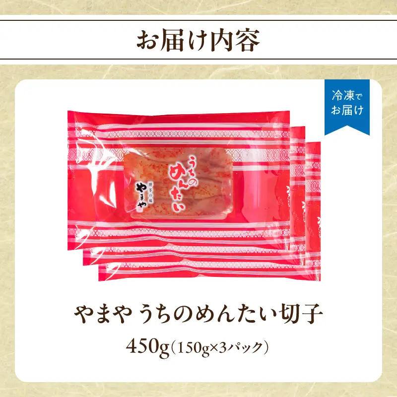 【ご家庭用明太子】やまや うちのめんたい切子 150g×3個セット 450g めんたい 切子 柚子 冷凍 便利 手軽 匠のたれ 秘伝のたれ 熟成 ご飯のお供 おつまみ こだわり ご家庭用 美味 九州 博多の味 福岡県 八女市 198-026