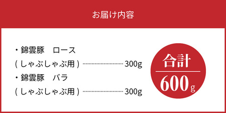 【ブランド豚肉】お米育ちの錦雲豚　しゃぶしゃぶギフト　600g（ロース300g・バラ300g）_FN0101