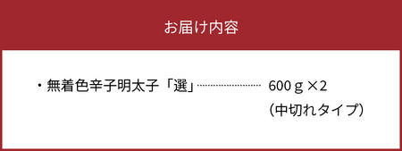 海千　無着色辛子明太子「選」600ｇ×2（中切れタイプ）_TKS1602