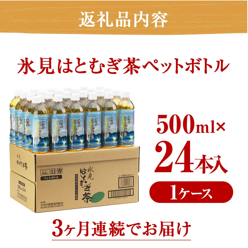 【3ヶ月定期便】 【氷見産ハトムギ使用】 氷見はとむぎ茶 ペットボトル 500m l× 24本 | お茶 定期便 3ヶ月 連続 富山 氷見 ハトムギ 茶 飲料 国産 ドリンク 常温 緑茶入り 24本 ヨクイニン 保存 特産品 地域還元 備蓄 常備品 災害 非常用