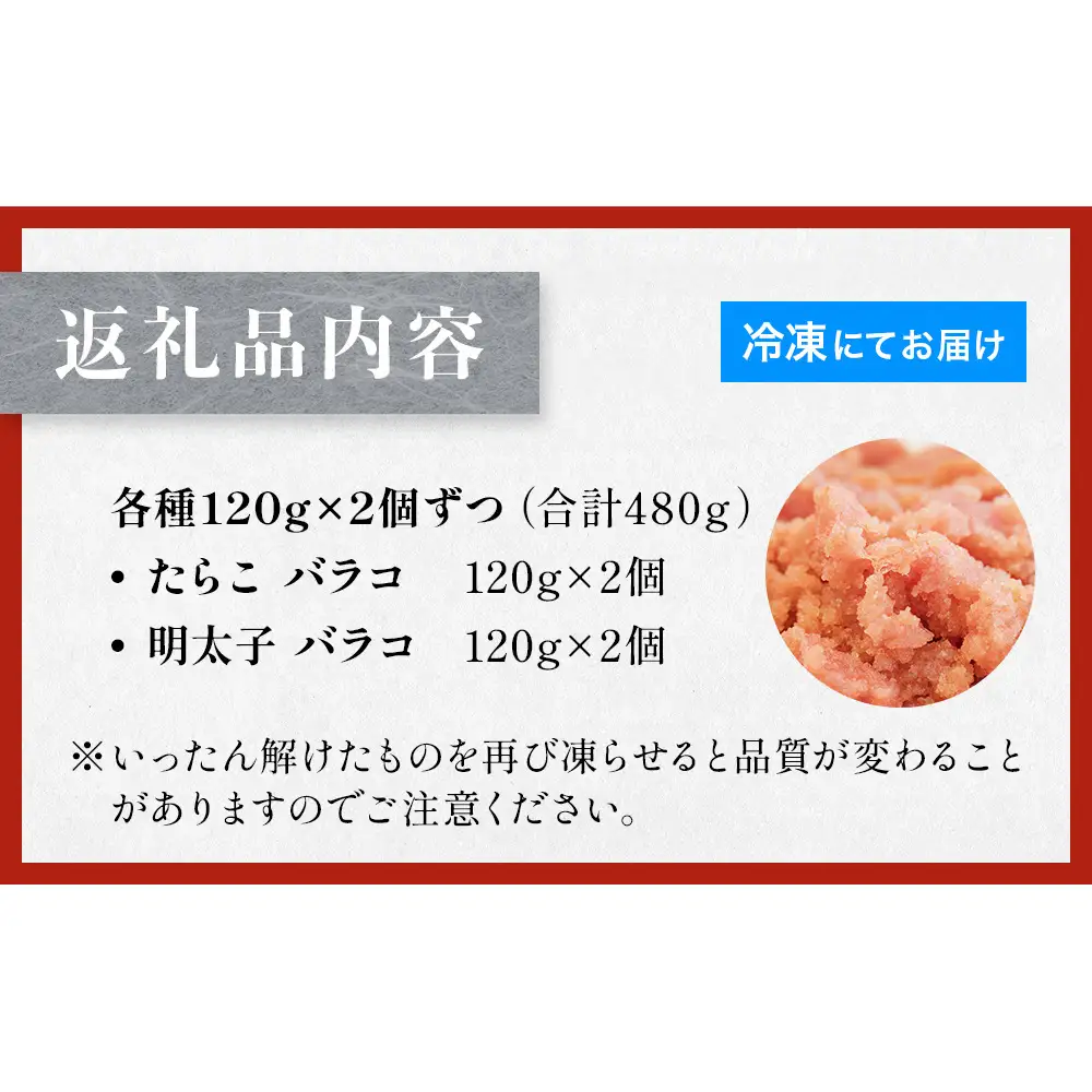 たらこ 120g×2個 ・ 明太子 120g×2個 （計480g） バラコ