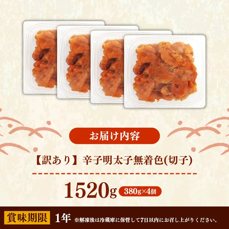 辛子明太子無着色（切子）「訳あり！」1,520g(380g×4)【明太子 明太 めんたいこ 辛子明太子 訳アリ 切れ子 卵 海鮮 魚介類 博多名物 魚介 人気 おすすめ 福岡 冷凍 おかず 筑前町 送料無料 FL230】【202609】