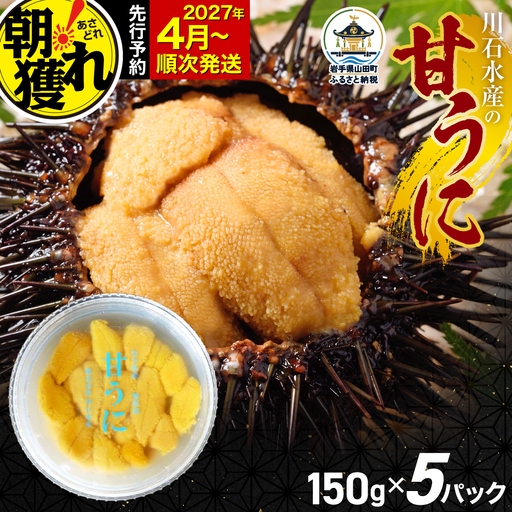 【極上】甘うに 150g×5パック 三陸産 川石水産 【2027年4月以降発送】 国産 三陸山田 岩手県 山田町 三陸 旬 うに 無添加 ウニ 雲丹 うに丼 無添加ウニ キタムラサキウニ 特選 ミョウバン不使用