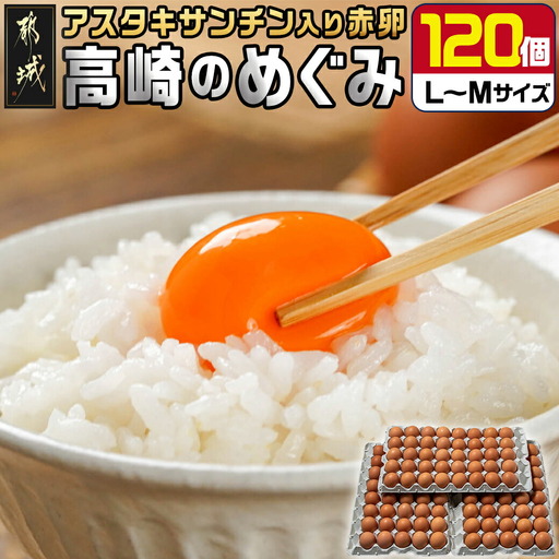 アスタキサンチン入り赤卵「高崎のめぐみ」120個〔MJ-68-001-120〕_(都城市) 赤卵 L玉〜M玉 120個 重量約7kg アスタキサンチン入り 新鮮たまご 玉子焼き 化粧箱入り