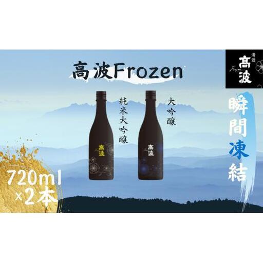 【高波Frozen】しぼりたて生酒を瞬間凍結。凍結酒飲み比べ 大吟醸酒＋純米大吟醸酒２種セット 720ml×2本 |  凍結酒 酒 日本酒 凍結 冷凍保存 アルコール 飲み比べ セット しぼりたて フレッシュ 長野県 塩尻市